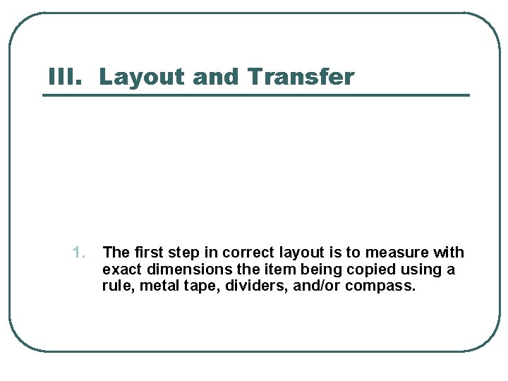 III. Layout and Transfer 1. The first step in correct layout is to measure