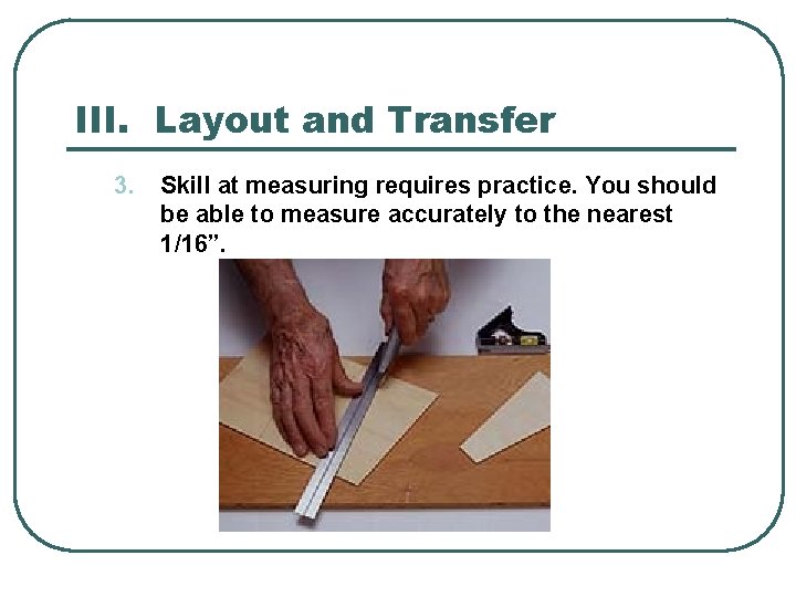 III. Layout and Transfer 3. Skill at measuring requires practice. You should be able