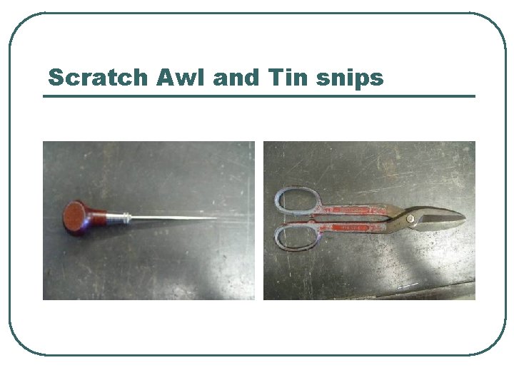 Scratch Awl and Tin snips 