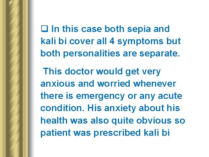 q In this case both sepia and kali bi cover all 4 symptoms but