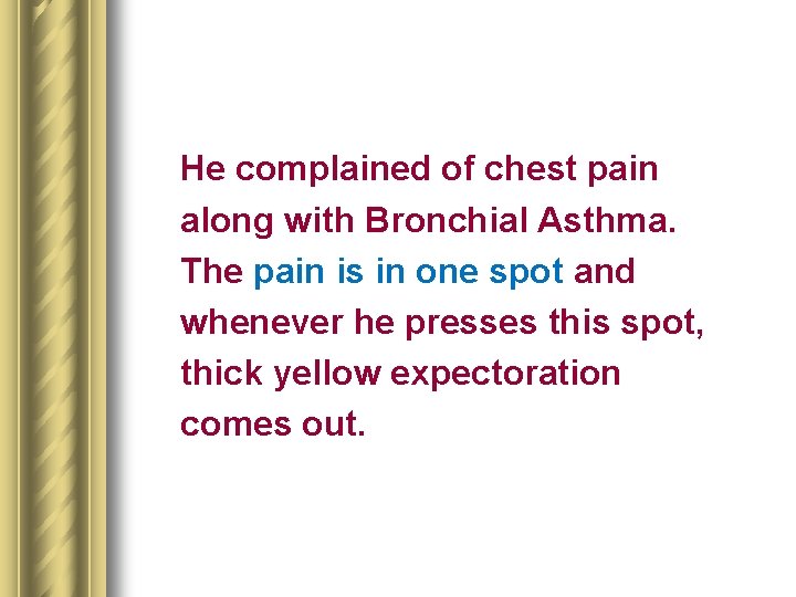 He complained of chest pain along with Bronchial Asthma. The pain is in one