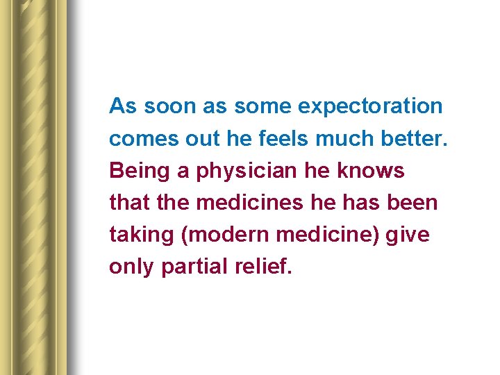 As soon as some expectoration comes out he feels much better. Being a physician