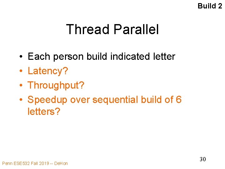 Build 2 Thread Parallel • • Each person build indicated letter Latency? Throughput? Speedup