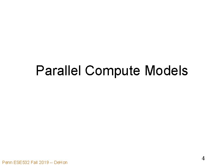 Parallel Compute Models Penn ESE 532 Fall 2019 -- De. Hon 4 