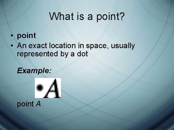 What is a point? • point • An exact location in space, usually represented
