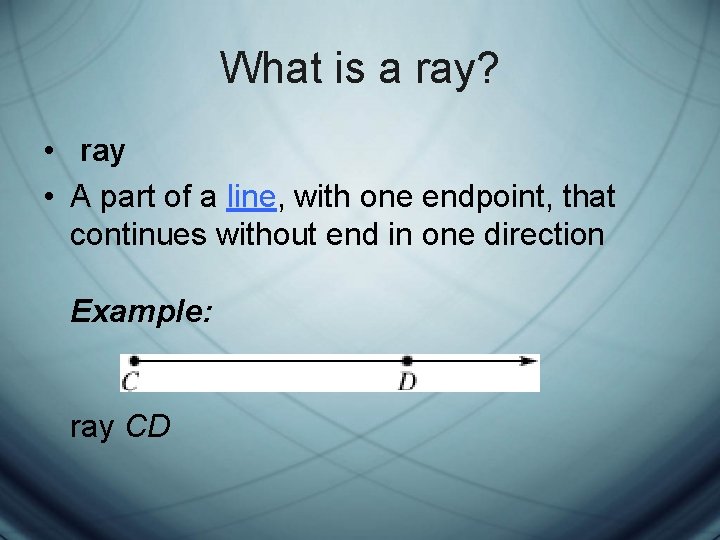 What is a ray? • ray • A part of a line, with one