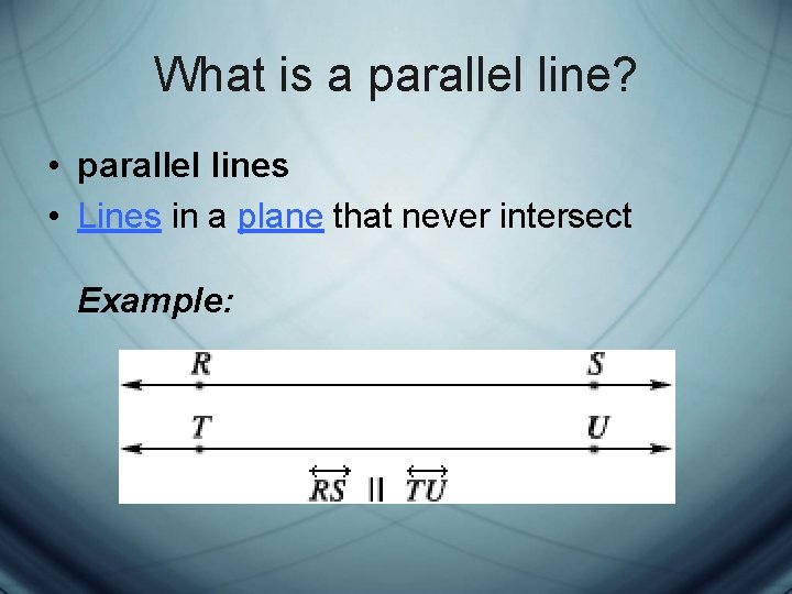 What is a parallel line? • parallel lines • Lines in a plane that