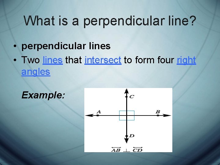 What is a perpendicular line? • perpendicular lines • Two lines that intersect to