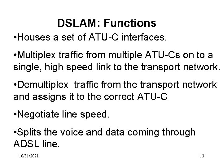 DSLAM: Functions • Houses a set of ATU-C interfaces. • Multiplex traffic from multiple