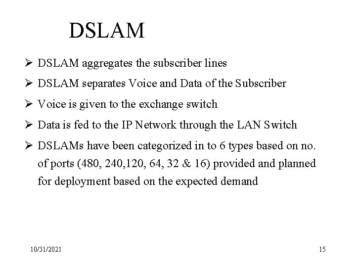 DSLAM Ø DSLAM aggregates the subscriber lines Ø DSLAM separates Voice and Data of