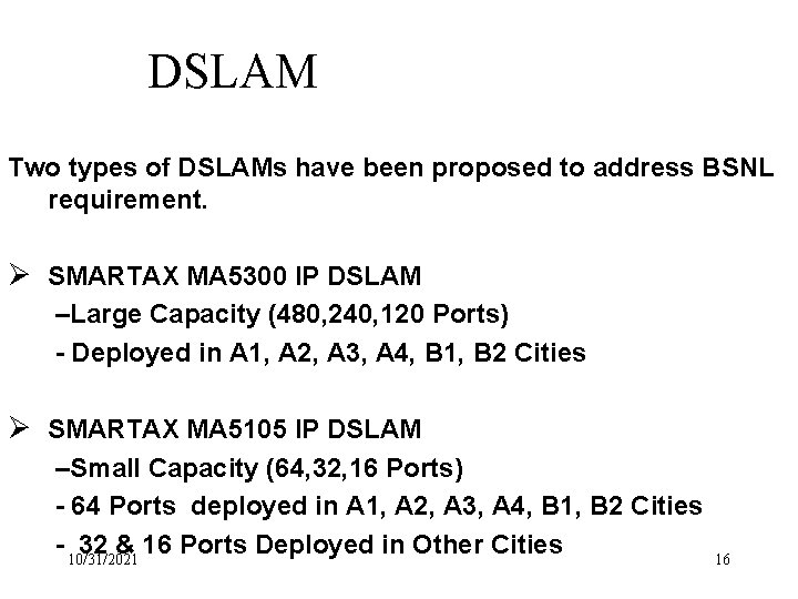 DSLAM Two types of DSLAMs have been proposed to address BSNL requirement. Ø SMARTAX