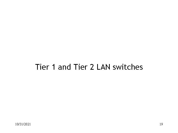 Tier 1 and Tier 2 LAN switches 10/31/2021 19 