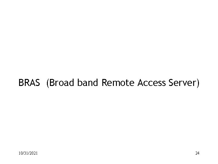 BRAS (Broad band Remote Access Server) 10/31/2021 24 