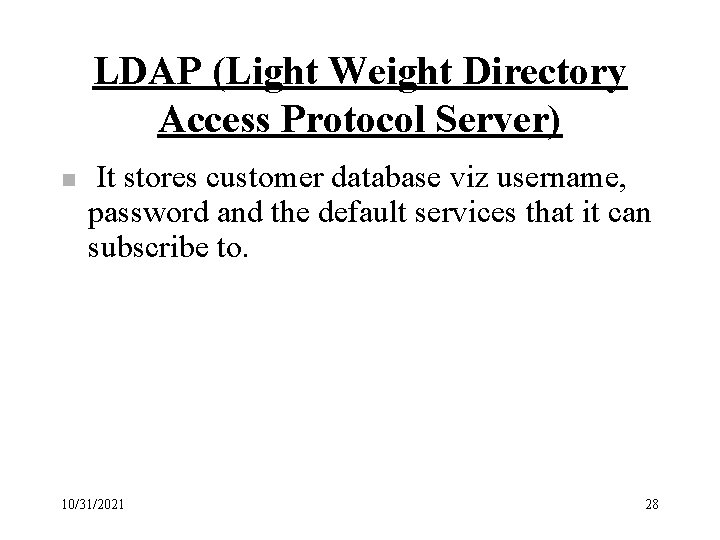 LDAP (Light Weight Directory Access Protocol Server) n It stores customer database viz username,