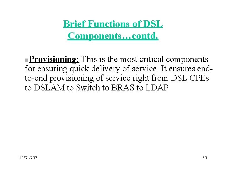 Brief Functions of DSL Components…contd. Provisioning: This is the most critical components for ensuring