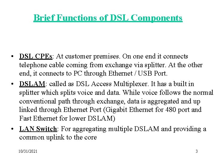 Brief Functions of DSL Components • DSL CPEs: At customer premises. On one end