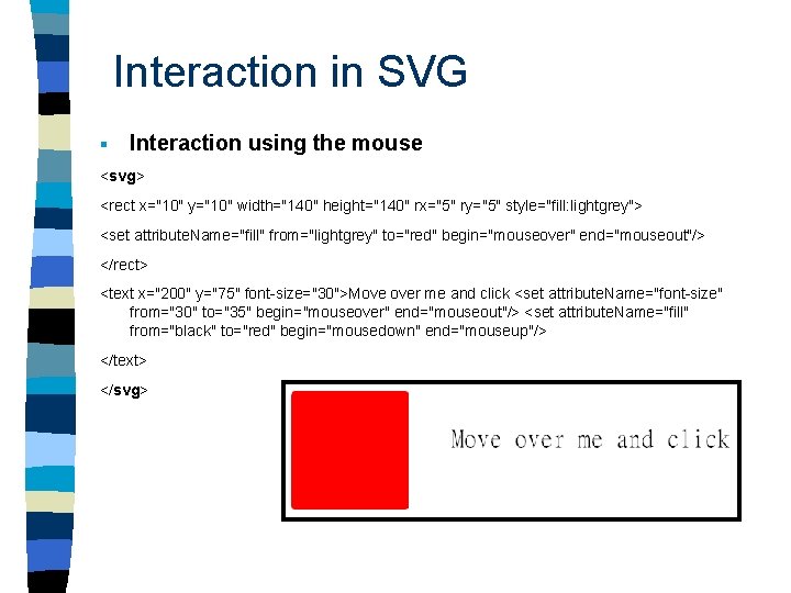 Interaction in SVG § Interaction using the mouse <svg> <rect x="10" y="10" width="140" height="140"