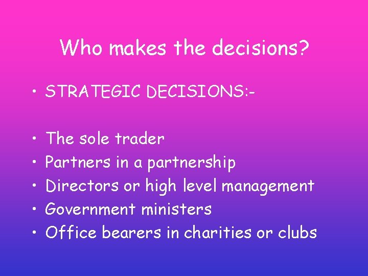 Who makes the decisions? • STRATEGIC DECISIONS: • • • The sole trader Partners Who makes the decisions? • STRATEGIC DECISIONS: • • • The sole trader Partners