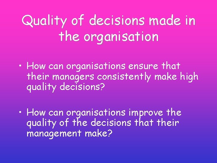 Quality of decisions made in the organisation • How can organisations ensure that their Quality of decisions made in the organisation • How can organisations ensure that their