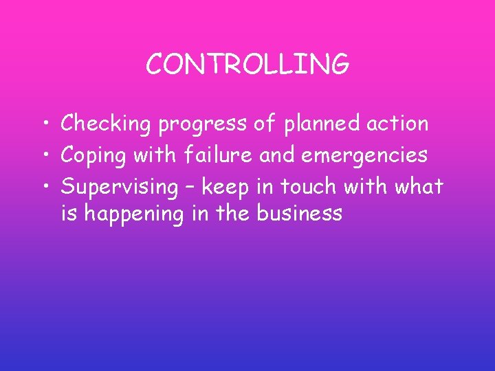 CONTROLLING • Checking progress of planned action • Coping with failure and emergencies • CONTROLLING • Checking progress of planned action • Coping with failure and emergencies •