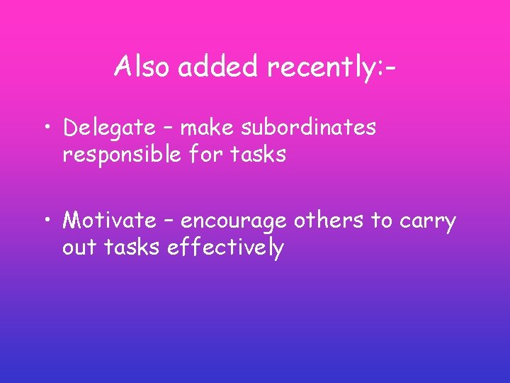 Also added recently: • Delegate – make subordinates responsible for tasks • Motivate – Also added recently: • Delegate – make subordinates responsible for tasks • Motivate –