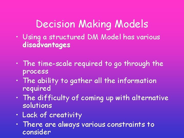 Decision Making Models • Using a structured DM Model has various disadvantages • The Decision Making Models • Using a structured DM Model has various disadvantages • The