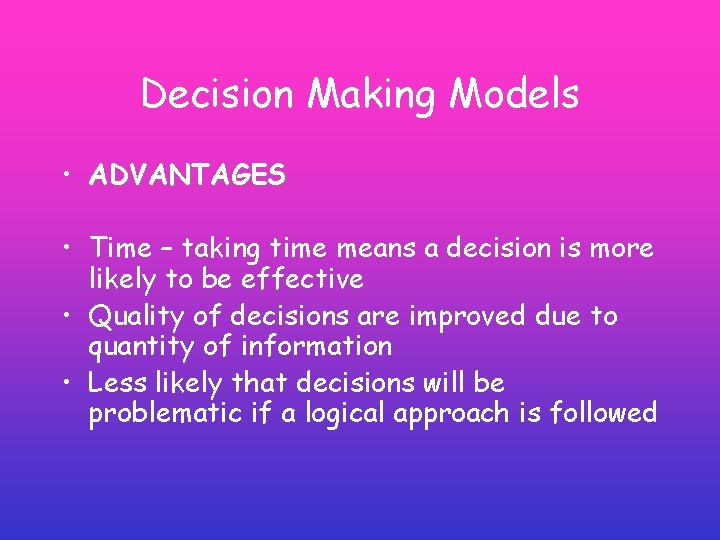Decision Making Models • ADVANTAGES • Time – taking time means a decision is Decision Making Models • ADVANTAGES • Time – taking time means a decision is
