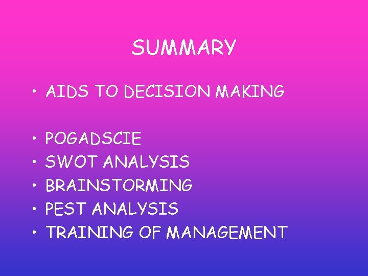 SUMMARY • AIDS TO DECISION MAKING • • • POGADSCIE SWOT ANALYSIS BRAINSTORMING PEST SUMMARY • AIDS TO DECISION MAKING • • • POGADSCIE SWOT ANALYSIS BRAINSTORMING PEST