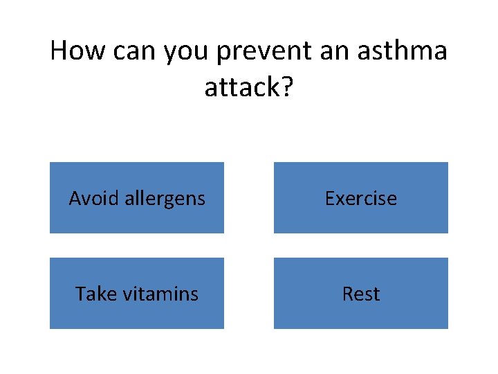How can you prevent an asthma attack? Avoid allergens Exercise Take vitamins Rest 