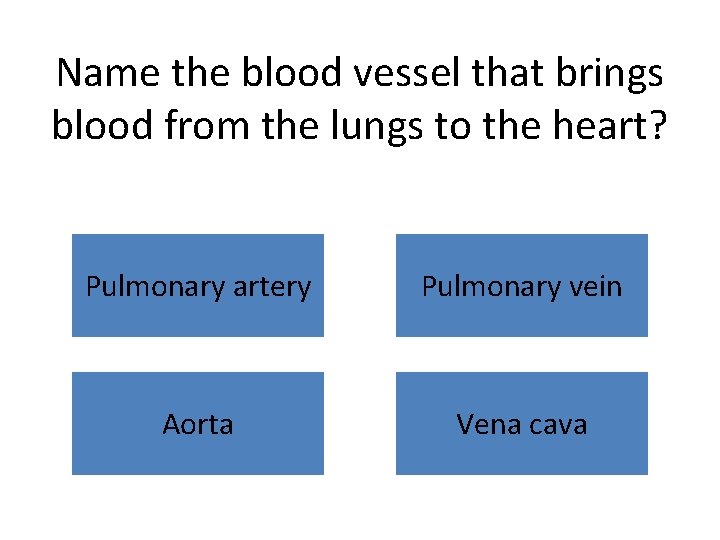 Name the blood vessel that brings blood from the lungs to the heart? Pulmonary