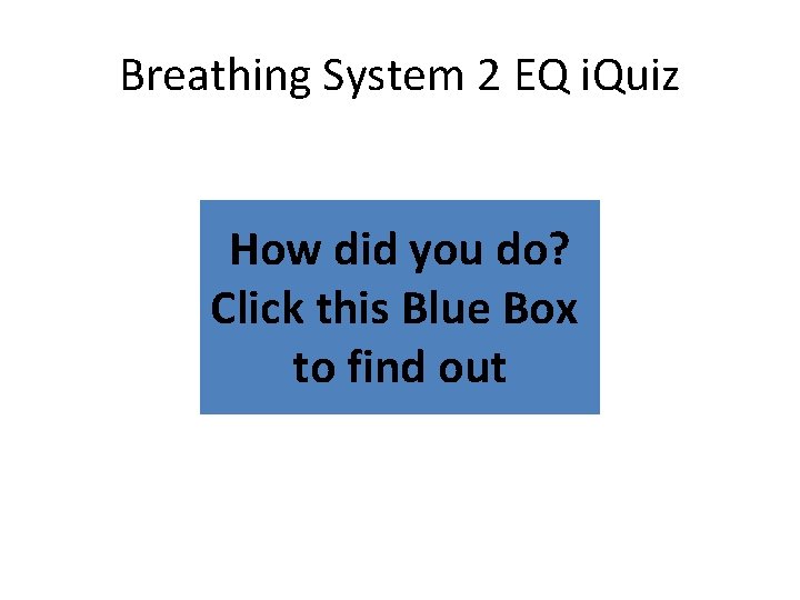 Breathing System 2 EQ i. Quiz How did you do? Click this Blue Box