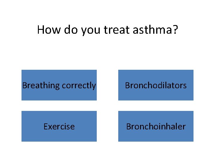 How do you treat asthma? Breathing correctly Bronchodilators Exercise Bronchoinhaler 