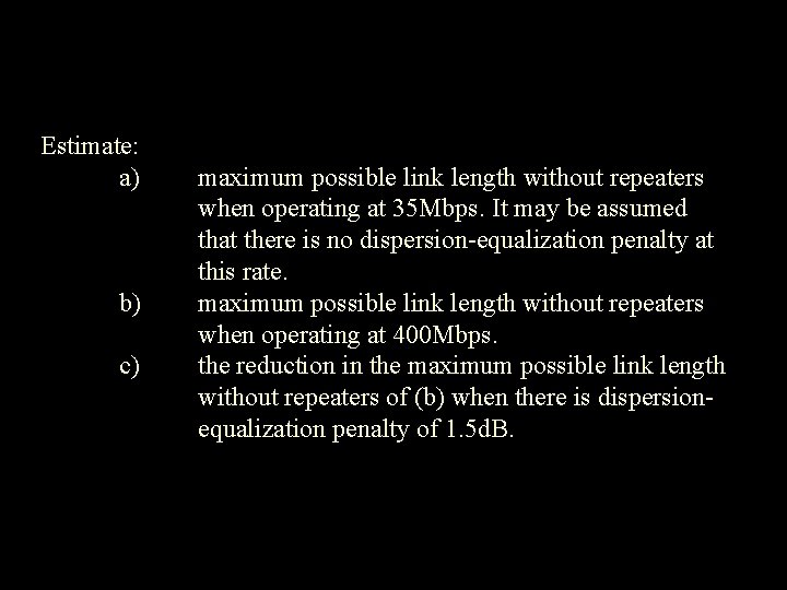 Estimate: a) b) c) maximum possible link length without repeaters when operating at 35 Estimate: a) b) c) maximum possible link length without repeaters when operating at 35