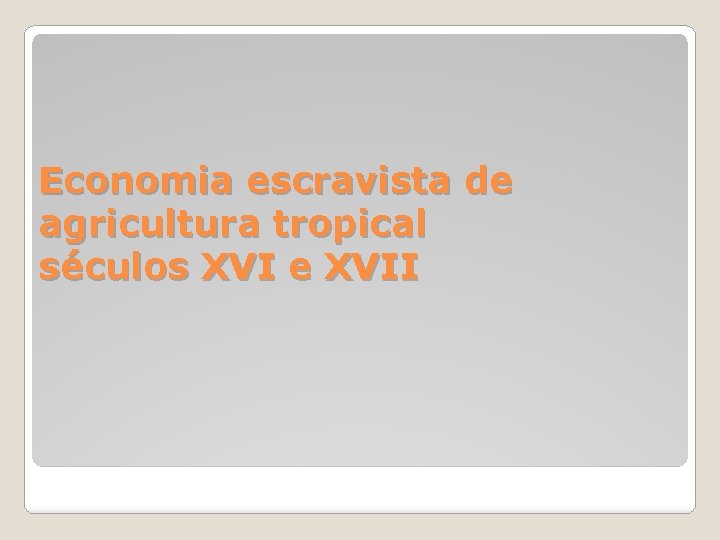 Economia escravista de agricultura tropical séculos XVI e XVII 