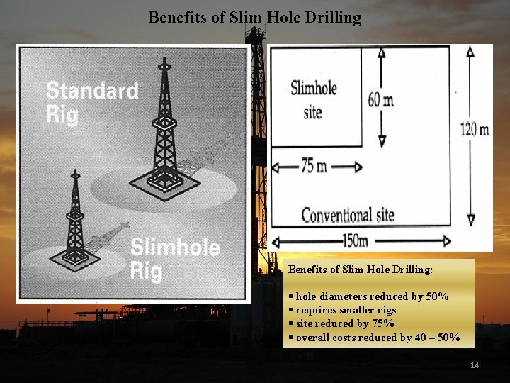 Benefits of Slim Hole Drilling: § hole diameters reduced by 50% § requires smaller