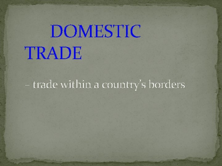 DOMESTIC TRADE – trade within a country’s borders 