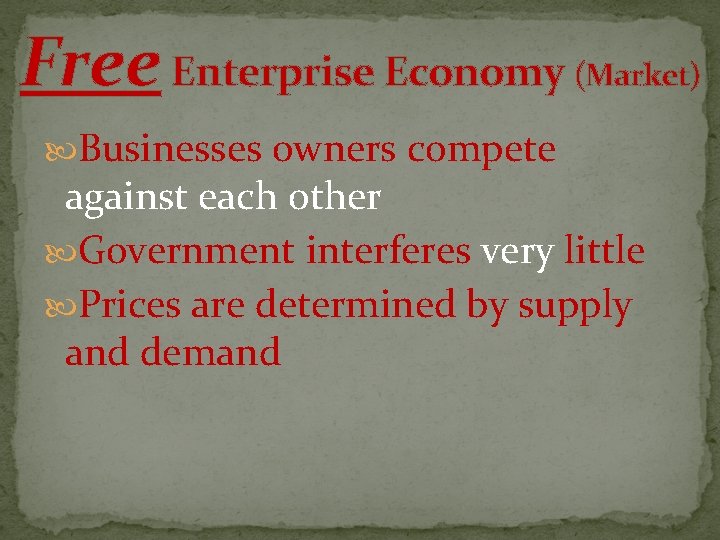 Free Enterprise Economy (Market) Businesses owners compete against each other Government interferes very little