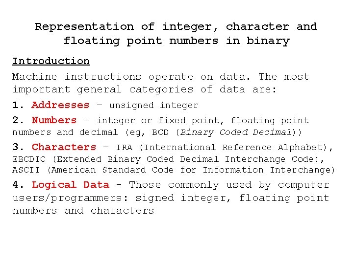 Representation of integer, character and floating point numbers in binary Introduction Machine instructions operate