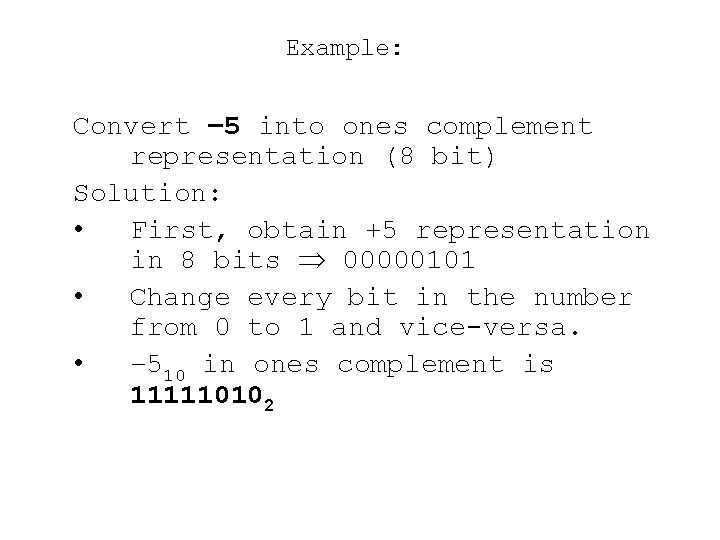 Example: Convert – 5 into ones complement representation (8 bit) Solution: • First, obtain