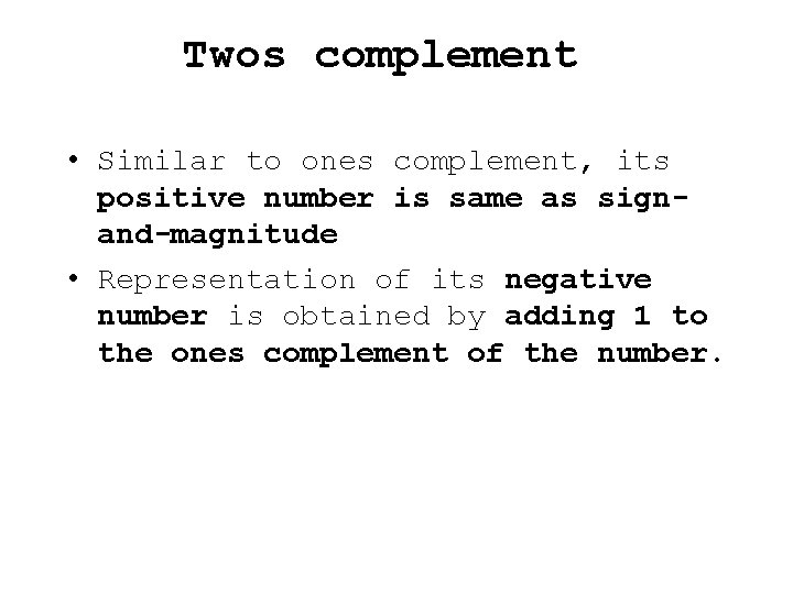 Twos complement • Similar to ones complement, its positive number is same as signand-magnitude