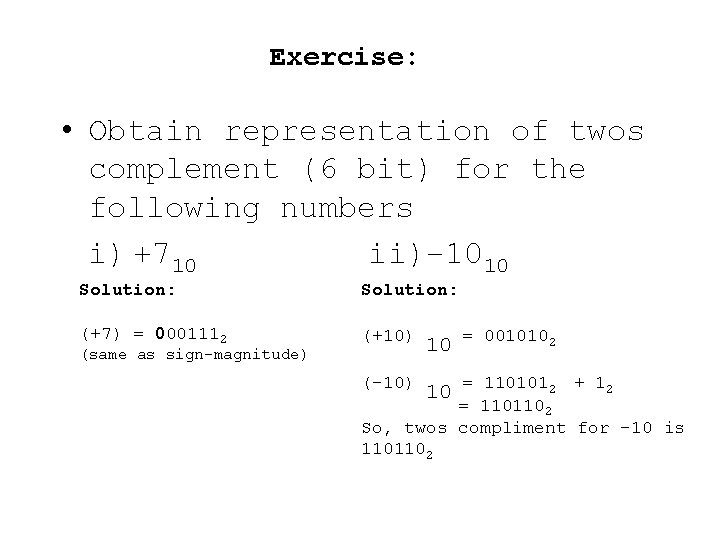 Exercise: • Obtain representation of twos complement (6 bit) for the following numbers i)