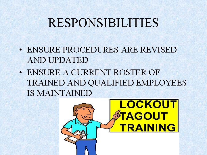 RESPONSIBILITIES • ENSURE PROCEDURES ARE REVISED AND UPDATED • ENSURE A CURRENT ROSTER OF