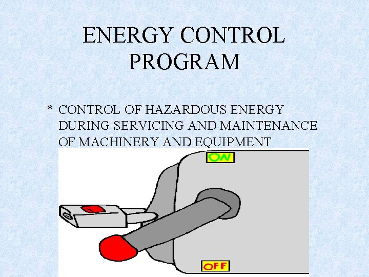 ENERGY CONTROL PROGRAM * CONTROL OF HAZARDOUS ENERGY DURING SERVICING AND MAINTENANCE OF MACHINERY