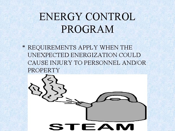 ENERGY CONTROL PROGRAM * REQUIREMENTS APPLY WHEN THE UNEXPECTED ENERGIZATION COULD CAUSE INJURY TO