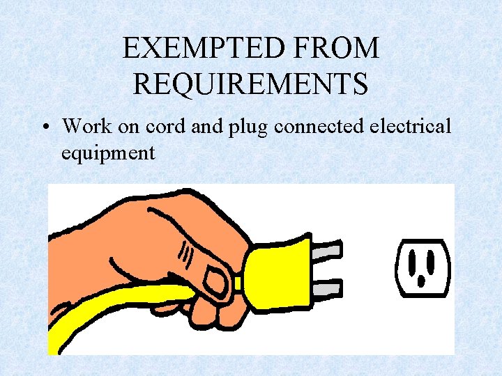 EXEMPTED FROM REQUIREMENTS • Work on cord and plug connected electrical equipment 