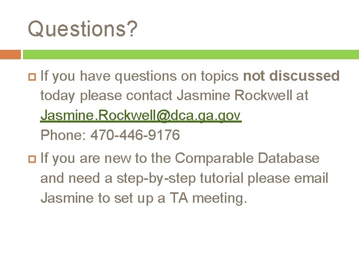 Questions? If you have questions on topics not discussed today please contact Jasmine Rockwell