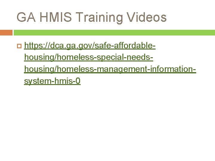 GA HMIS Training Videos https: //dca. gov/safe-affordablehousing/homeless-special-needshousing/homeless-management-informationsystem-hmis-0 