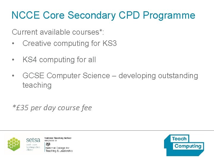 NCCE Core Secondary CPD Programme Current available courses*: • Creative computing for KS 3