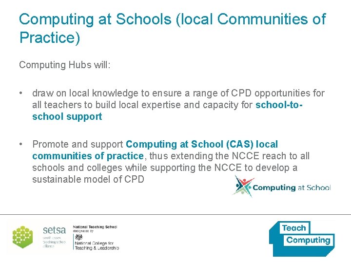 Computing at Schools (local Communities of Practice) Computing Hubs will: • draw on local