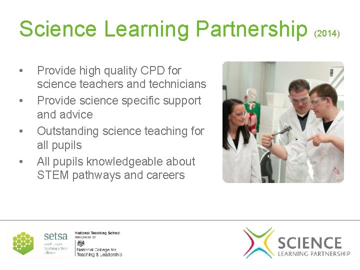 Science Learning Partnership (2014) • • Provide high quality CPD for science teachers and